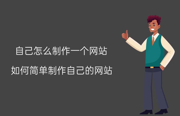 自己怎么制作一个网站 如何简单制作自己的网站？